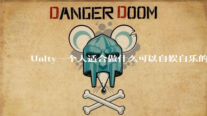 Unity一个人适合做什么可以自娱自乐的游戏吗？（不以赚钱为目的）?