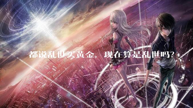 都说乱世买黄金，现在算是乱世吗？