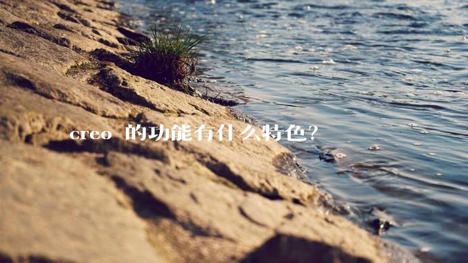 creo 的功能有什么特色？
