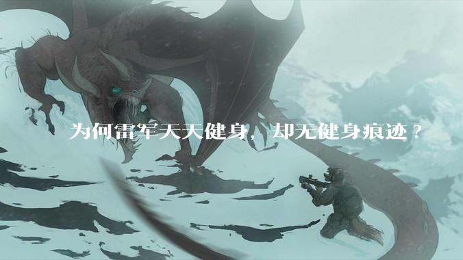 为何雷军天天健身，却无健身痕迹?
